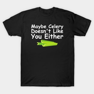 Maybe Celery Doesn't Like You Either T-Shirt